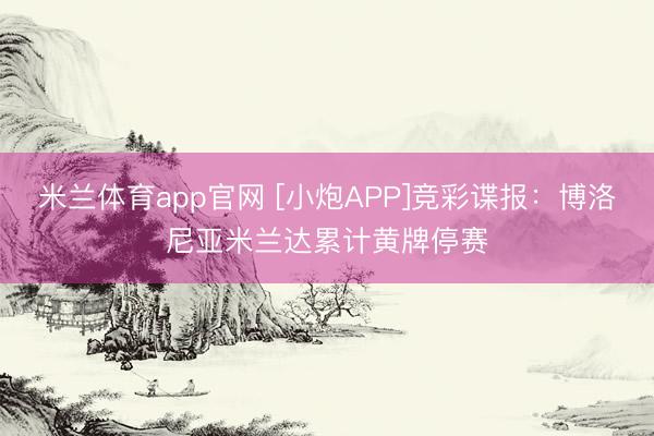米兰体育app官网 [小炮APP]竞彩谍报：博洛尼亚米兰达累计黄牌停赛