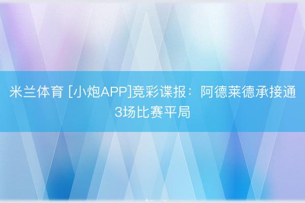 米兰体育 [小炮APP]竞彩谍报：阿德莱德承接通3场比赛平局
