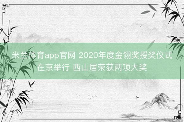 米兰体育app官网 2020年度金翎奖授奖仪式在京举行 西山居荣获两项大奖