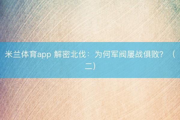 米兰体育app 解密北伐：为何军阀屡战俱败？（二）