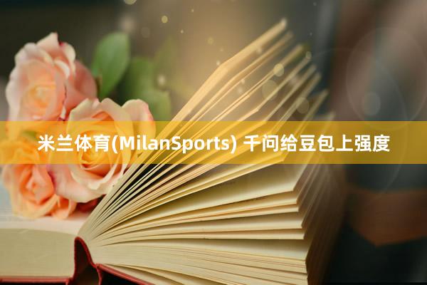 米兰体育(MilanSports) 千问给豆包上强度