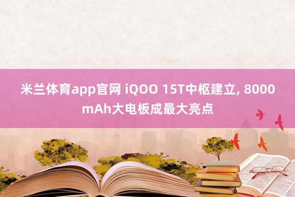 米兰体育app官网 iQOO 15T中枢建立， 8000mAh大电板成最大亮点