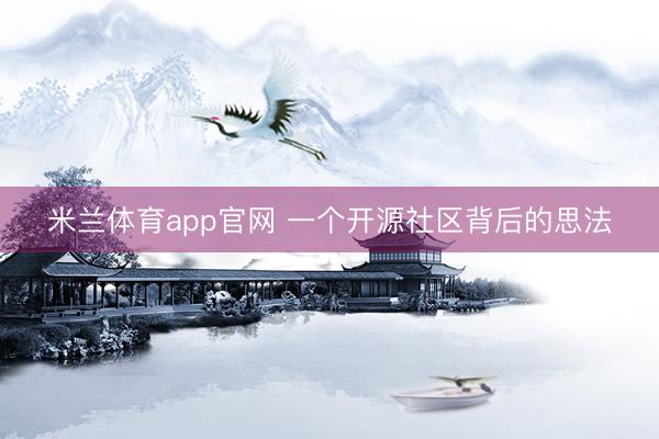 米兰体育app官网 一个开源社区背后的思法